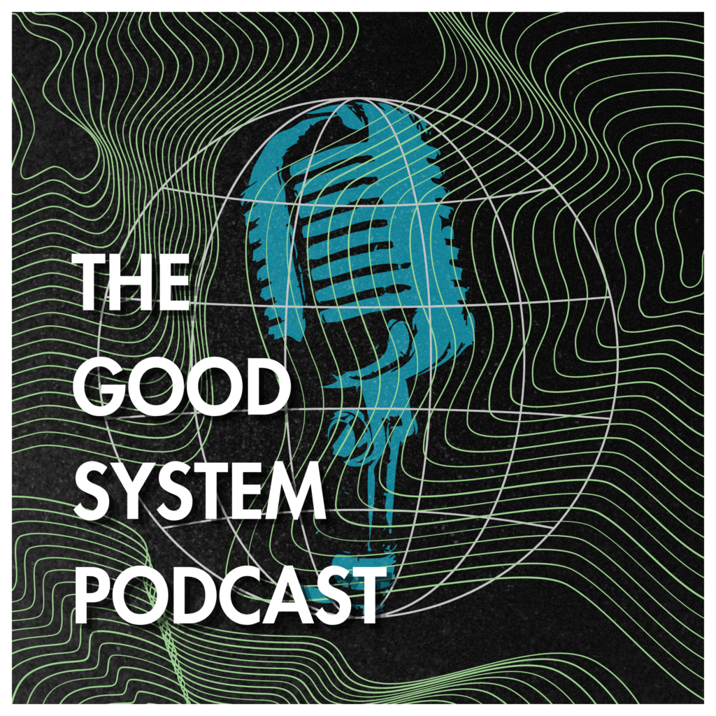 The Good System Podcast